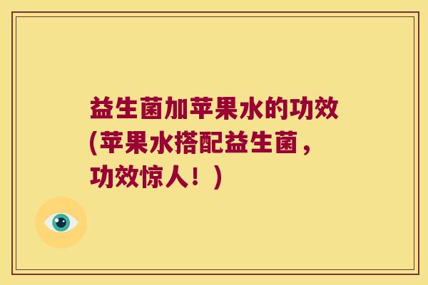 益生菌加苹果水的功效(苹果水搭配益生菌，功效惊人！)