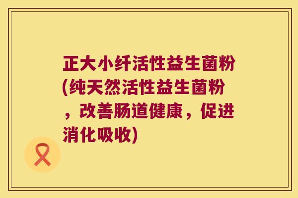 正大小纤活性益生菌粉(纯天然活性益生菌粉，改善肠道健康，促进消化吸收)