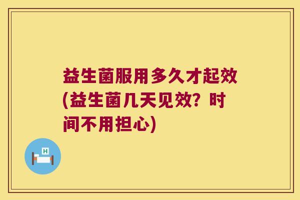 益生菌服用多久才起效(益生菌几天见效？时间不用担心)
