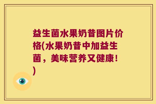 益生菌水果奶昔图片价格(水果奶昔中加益生菌,美味营养又健康!) 益生菌水果奶昔图片价格(水果奶昔中加益生菌,美味营养又健康!)