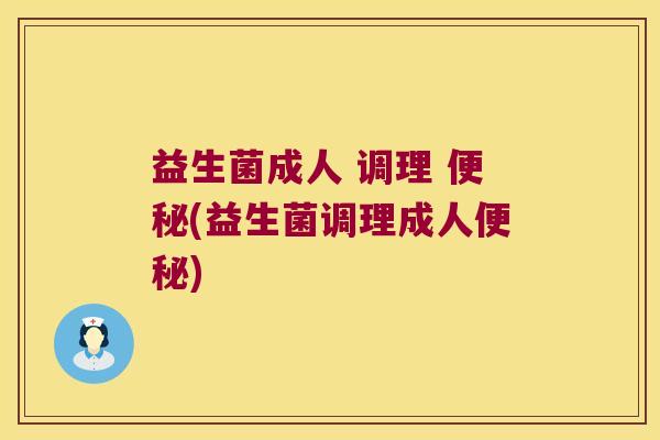 益生菌成人 调理 (益生菌调理成人) 益生菌成人 调理 (益生菌调理成人)