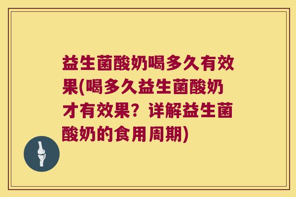 益生菌酸奶喝多久有效果(喝多久益生菌酸奶才有效果?详解益生菌酸奶的食用周期) 益生菌酸奶喝多久有效果(喝多久益生菌酸奶才有效果?详解益生菌酸奶的食用周期)
