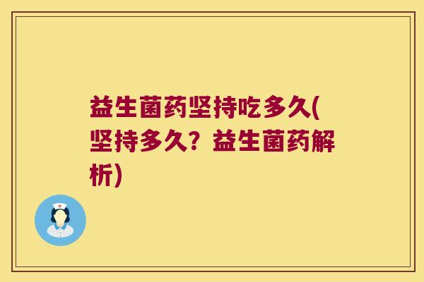 益生菌药坚持吃多久(坚持多久？益生菌药解析)