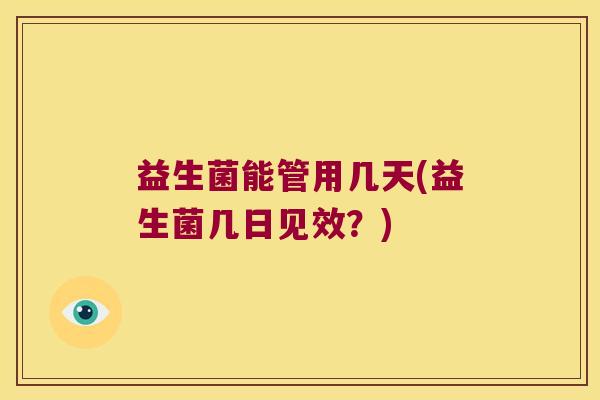 益生菌能管用几天(益生菌几日见效？)