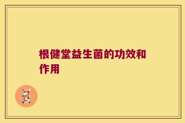根健堂益生菌的功效和作用