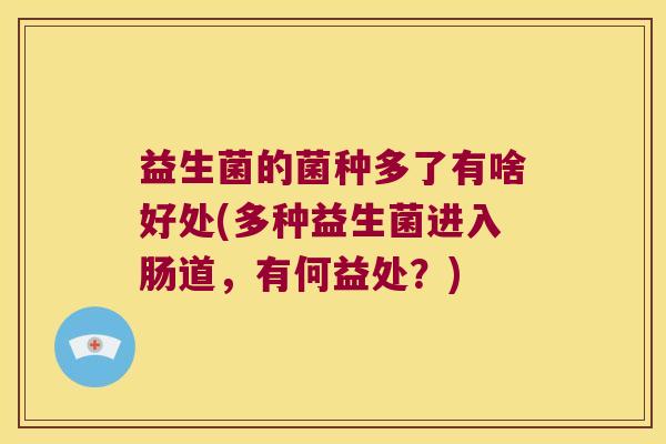 益生菌的菌种多了有啥好处(多种益生菌进入肠道，有何益处？)