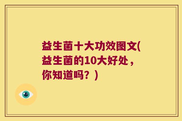益生菌十大功效图文(益生菌的10大好处，你知道吗？)