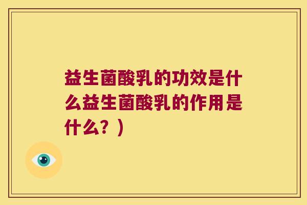 益生菌酸乳的功效是什么益生菌酸乳的作用是什么？)