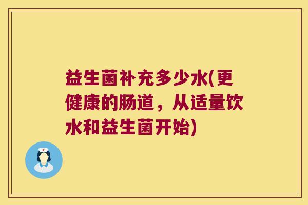 益生菌补充多少水(更健康的肠道，从适量饮水和益生菌开始)