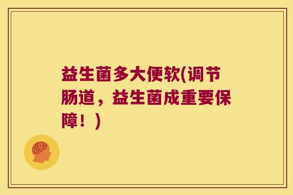 益生菌多大便软(调节肠道，益生菌成重要保障！)