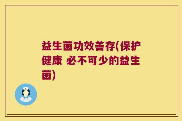 益生菌功效善存(保护健康 必不可少的益生菌)