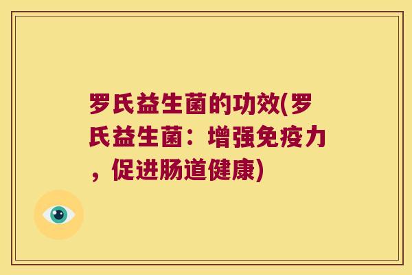 罗氏益生菌的功效(罗氏益生菌：增强免疫力，促进肠道健康)