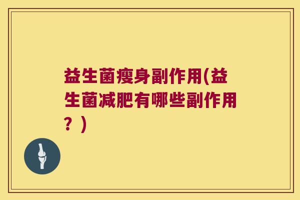 益生菌瘦身副作用(益生菌减肥有哪些副作用？)