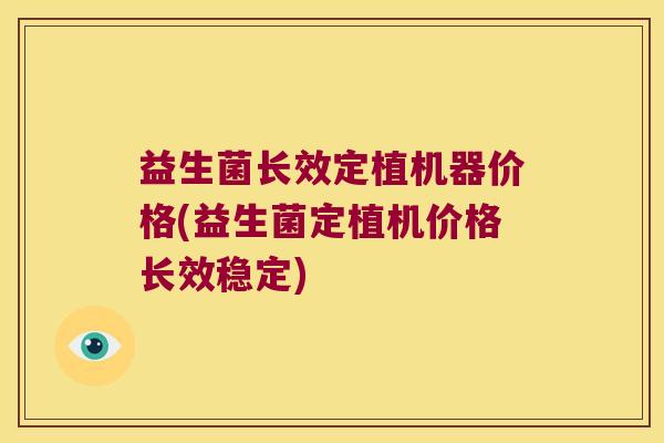 益生菌长效定植机器价格(益生菌定植机价格长效稳定)
