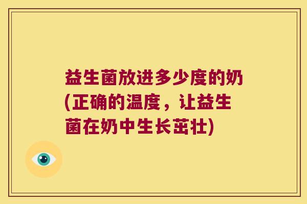 益生菌放进多少度的奶(正确的温度，让益生菌在奶中生长茁壮)