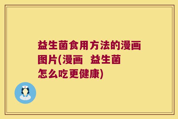 益生菌食用方法的漫画图片(漫画  益生菌怎么吃更健康)