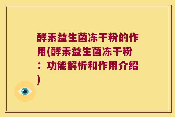 酵素益生菌冻干粉的作用(酵素益生菌冻干粉：功能解析和作用介绍)