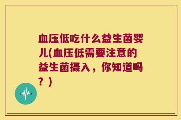 低吃什么益生菌婴儿(低需要注意的益生菌摄入,你知道吗?) 低吃什么益生菌婴儿(低需要注意的益生菌摄入,你知道吗?)