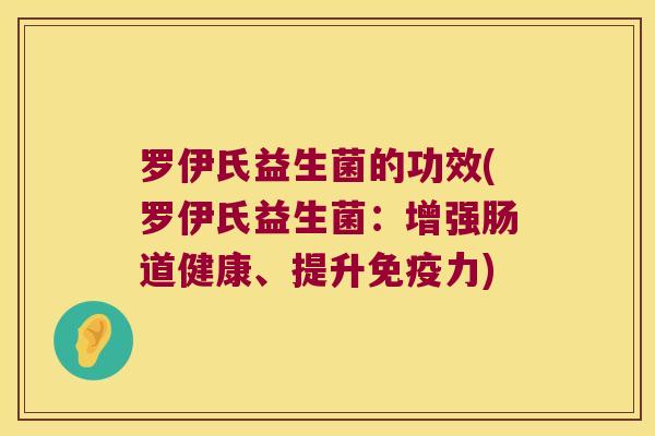 罗伊氏益生菌的功效(罗伊氏益生菌：增强肠道健康、提升力)