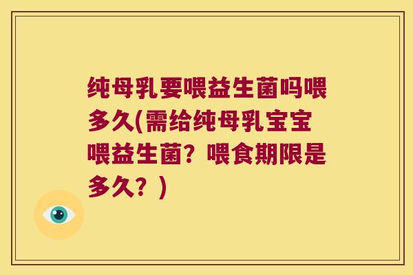 纯母乳要喂益生菌吗喂多久(需给纯母乳宝宝喂益生菌？喂食期限是多久？)