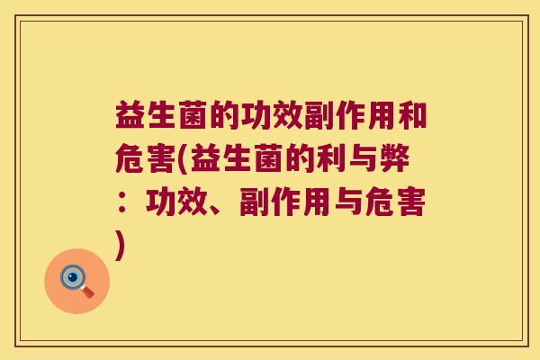 益生菌的功效副作用和危害(益生菌的利与弊：功效、副作用与危害)