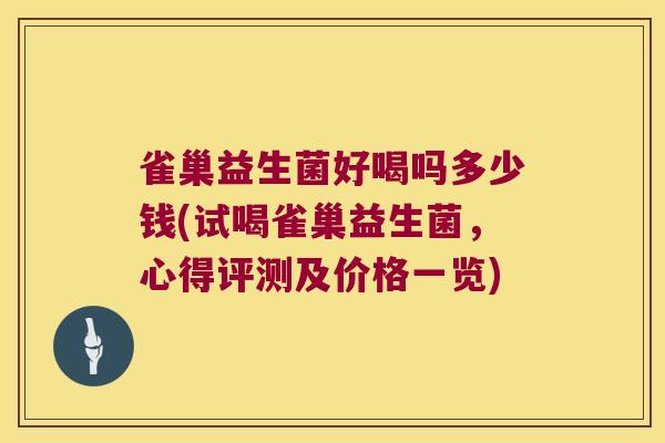 雀巢益生菌好喝吗多少钱(试喝雀巢益生菌，心得评测及价格一览)