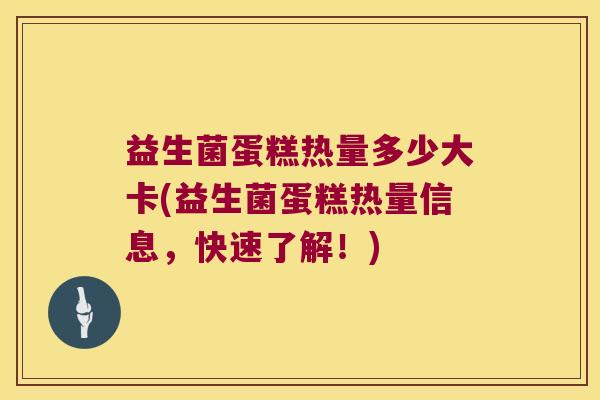 益生菌蛋糕热量多少大卡(益生菌蛋糕热量信息，快速了解！)