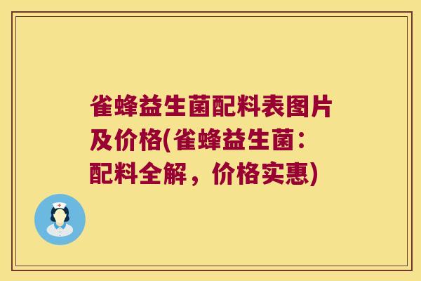 雀蜂益生菌配料表图片及价格(雀蜂益生菌：配料全解，价格实惠)