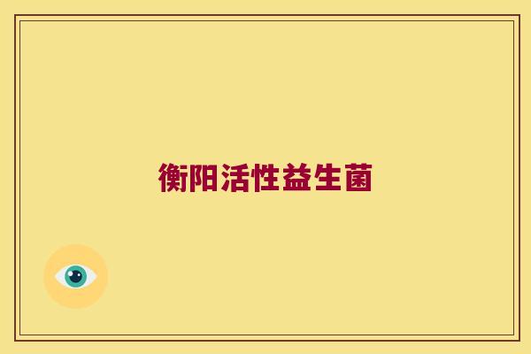 衡阳活性益生菌