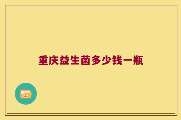 重庆益生菌多少钱一瓶