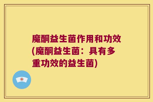 魔酮益生菌作用和功效(魔酮益生菌：具有多重功效的益生菌)