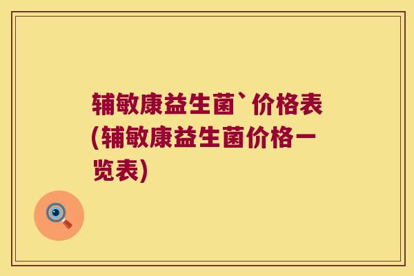 辅敏康益生菌`价格表(辅敏康益生菌价格一览表)