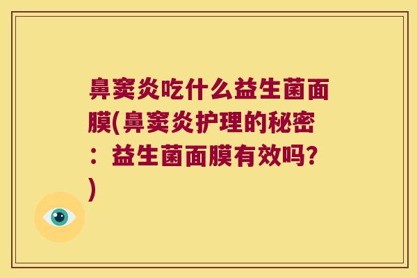 鼻窦炎吃什么益生菌面膜(鼻窦炎护理的秘密：益生菌面膜有效吗？)