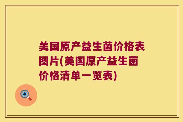 美国原产益生菌价格表图片(美国原产益生菌价格清单一览表)