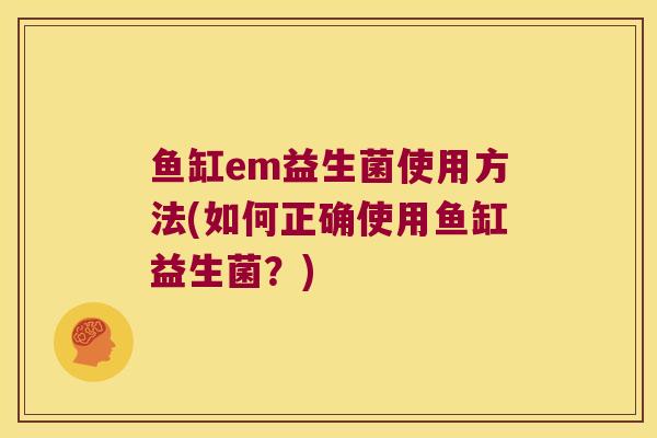 鱼缸em益生菌使用方法(如何正确使用鱼缸益生菌？)