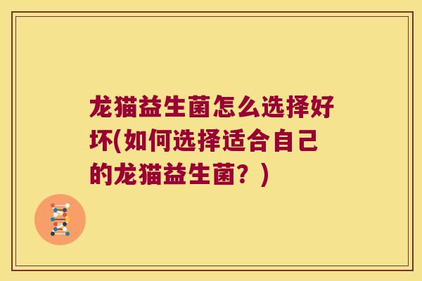 龙猫益生菌怎么选择好坏(如何选择适合自己的龙猫益生菌？)