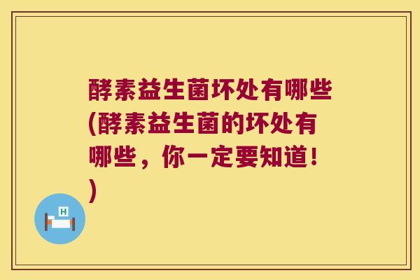 酵素益生菌坏处有哪些(酵素益生菌的坏处有哪些，你一定要知道！)