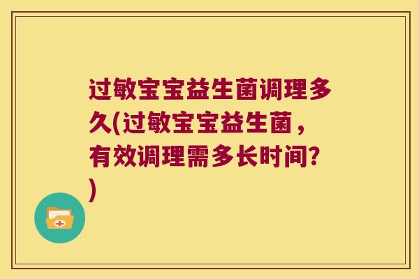 过敏宝宝益生菌调理多久(过敏宝宝益生菌，有效调理需多长时间？)
