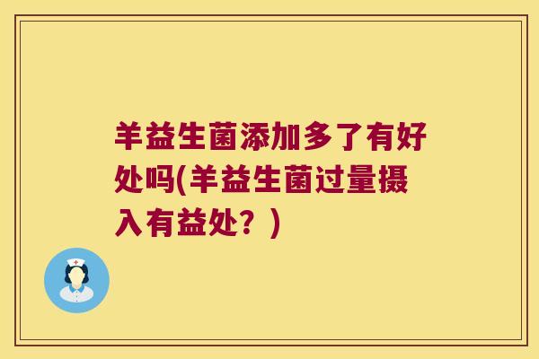 羊益生菌添加多了有好处吗(羊益生菌过量摄入有益处?) 羊益生菌添加多了有好处吗(羊益生菌过量摄入有益处?)