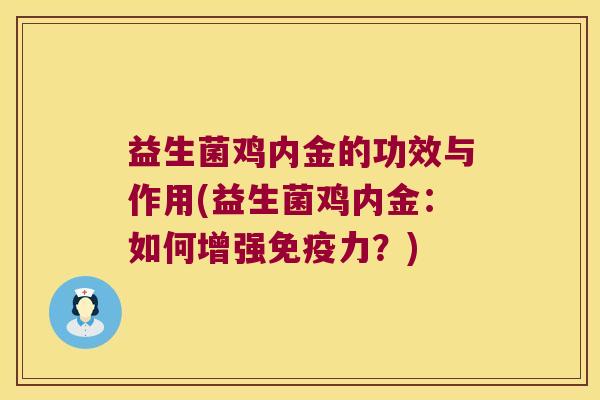 益生菌鸡内金的功效与作用(益生菌鸡内金：如何增强免疫力？)