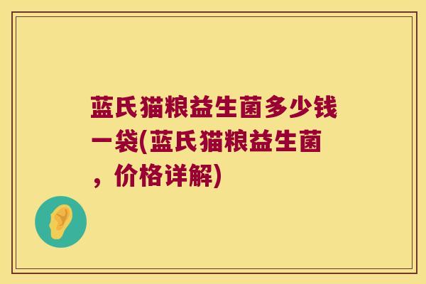 蓝氏猫粮益生菌多少钱一袋(蓝氏猫粮益生菌,价格详解) 蓝氏猫粮益生菌多少钱一袋(蓝氏猫粮益生菌,价格详解)