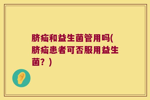 脐疝和益生菌管用吗(脐疝患者可否服用益生菌？)