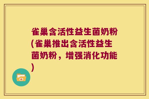 雀巢含活性益生菌奶粉(雀巢推出含活性益生菌奶粉,增强消化功能) 雀巢含活性益生菌奶粉(雀巢推出含活性益生菌奶粉,增强消化功能)