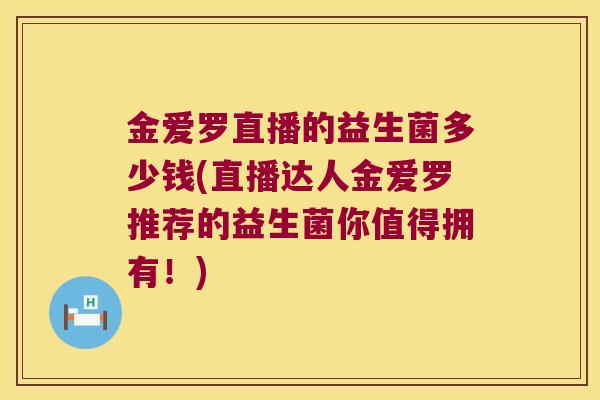 金爱罗直播的益生菌多少钱(直播达人金爱罗推荐的益生菌你值得拥有！)
