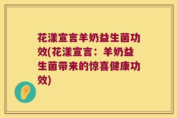 花漾宣言羊奶益生菌功效(花漾宣言：羊奶益生菌带来的惊喜健康功效)