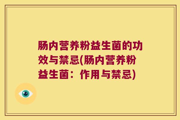 肠内营养粉益生菌的功效与禁忌(肠内营养粉益生菌：作用与禁忌)