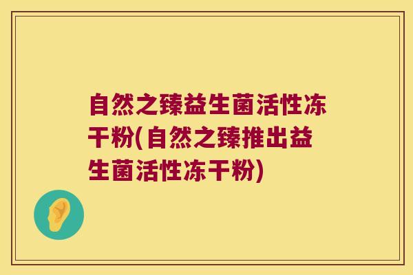 自然之臻益生菌活性冻干粉(自然之臻推出益生菌活性冻干粉)