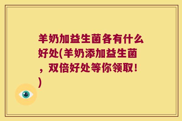 羊奶加益生菌各有什么好处(羊奶添加益生菌，双倍好处等你领取！)