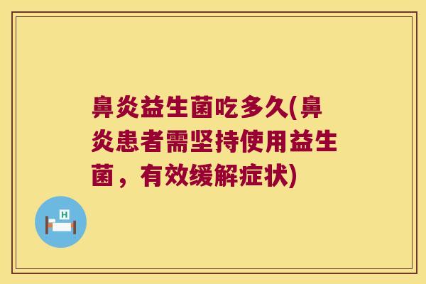 鼻炎益生菌吃多久(鼻炎患者需坚持使用益生菌，有效缓解症状)