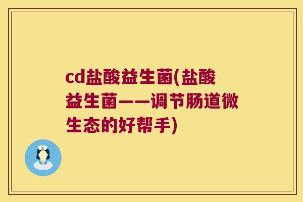 cd盐酸益生菌(盐酸益生菌——调节肠道微生态的好帮手)